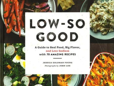 Low-So Good: A Guide To Real Food, Big Flavor, And Less Sodium With 70 Amazing Recipes Online