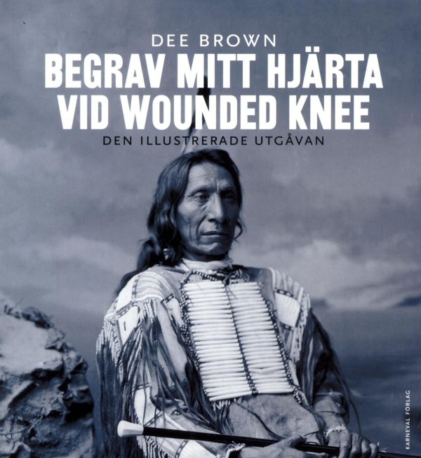 Begrav mitt hjärta vid Wounded Knee : erövringen av Vilda Västern ur indianernas perspektiv - den illustrerade utgåvan on Sale