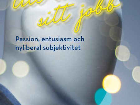 Att älska sitt jobb : passion, entusiasm och nyliberal subjektivitet Sale