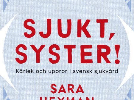 Sjukt, syster! Kärlek och uppror i svensk sjukvård Online Hot Sale