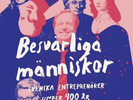 Besvärliga människor : Svenska entreprenörer under 400 år For Cheap