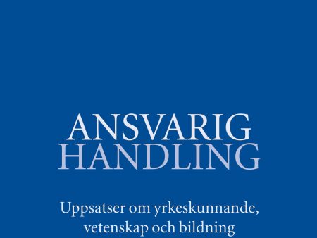 Ansvarig handling: uppsatser om yrkeskunnande, vetenskap och bildning 67-68 Online