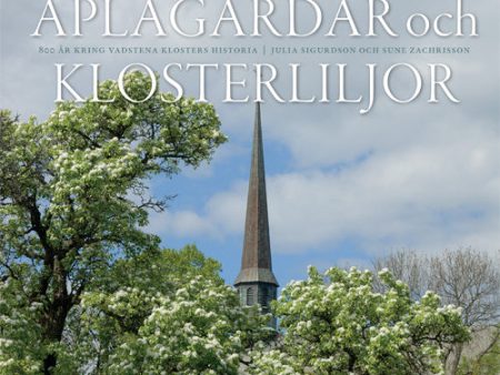 Aplagårdar och klosterliljor : 800 år kring Vadstena klosters historia on Sale