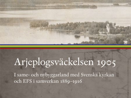 Arjeplogsväckelsen 1905 : I same- och nybyggarland For Discount